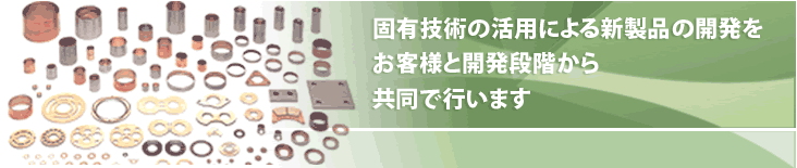 固有技術の活用による新製品の開発を、お客様と開発段階から共同で行います。